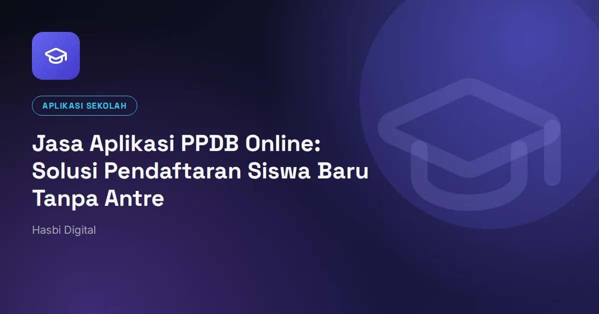 Jasa Aplikasi PPDB Online: Solusi Pendaftaran Siswa Baru Tanpa Antre