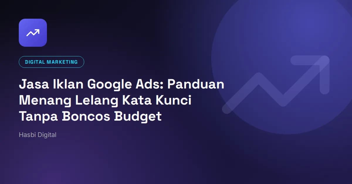 Jasa Iklan Google Ads: Panduan Menang Lelang Kata Kunci Tanpa Boncos Budget